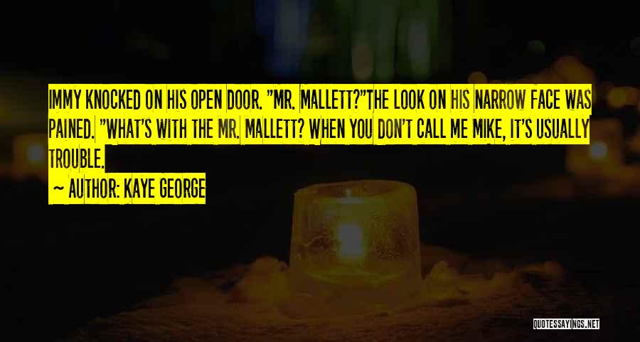 Kaye George Quotes: Immy Knocked On His Open Door. Mr. Mallett?the Look On His Narrow Face Was Pained. What's With The Mr. Mallett?