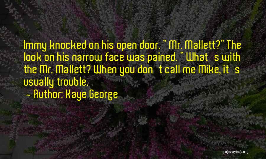 Kaye George Quotes: Immy Knocked On His Open Door. Mr. Mallett?the Look On His Narrow Face Was Pained. What's With The Mr. Mallett?