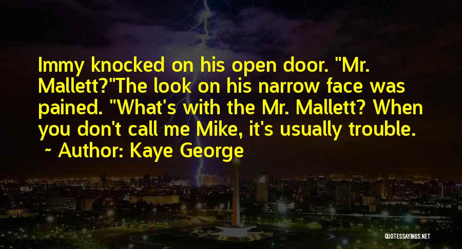 Kaye George Quotes: Immy Knocked On His Open Door. Mr. Mallett?the Look On His Narrow Face Was Pained. What's With The Mr. Mallett?