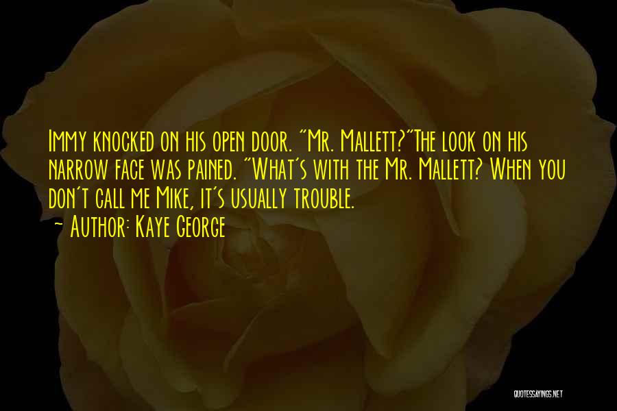 Kaye George Quotes: Immy Knocked On His Open Door. Mr. Mallett?the Look On His Narrow Face Was Pained. What's With The Mr. Mallett?