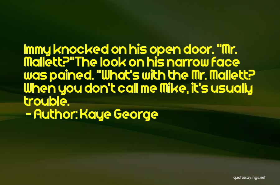 Kaye George Quotes: Immy Knocked On His Open Door. Mr. Mallett?the Look On His Narrow Face Was Pained. What's With The Mr. Mallett?