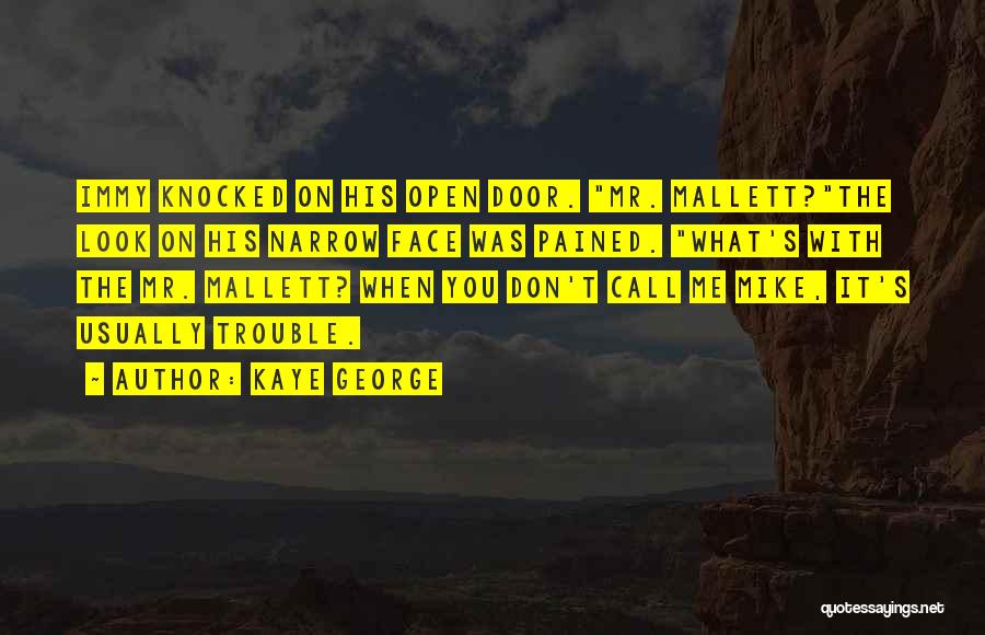 Kaye George Quotes: Immy Knocked On His Open Door. Mr. Mallett?the Look On His Narrow Face Was Pained. What's With The Mr. Mallett?