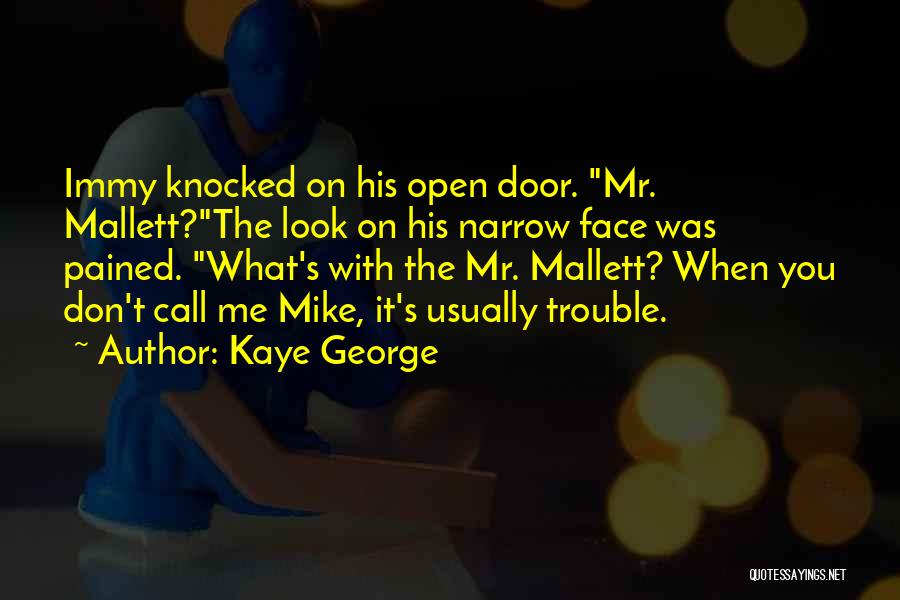 Kaye George Quotes: Immy Knocked On His Open Door. Mr. Mallett?the Look On His Narrow Face Was Pained. What's With The Mr. Mallett?