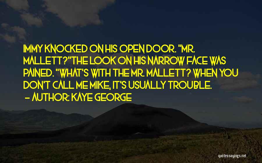 Kaye George Quotes: Immy Knocked On His Open Door. Mr. Mallett?the Look On His Narrow Face Was Pained. What's With The Mr. Mallett?