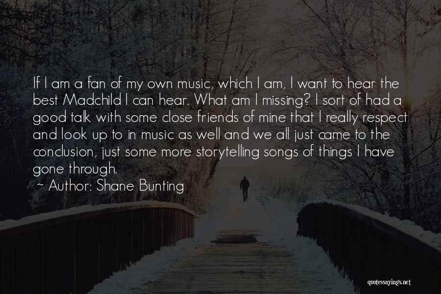 Shane Bunting Quotes: If I Am A Fan Of My Own Music, Which I Am, I Want To Hear The Best Madchild I