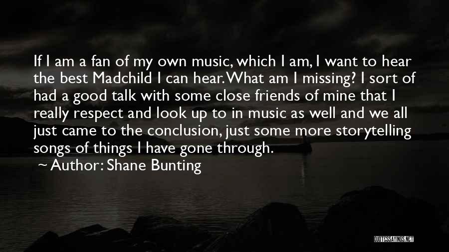 Shane Bunting Quotes: If I Am A Fan Of My Own Music, Which I Am, I Want To Hear The Best Madchild I