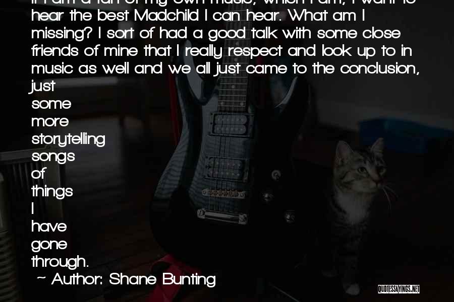 Shane Bunting Quotes: If I Am A Fan Of My Own Music, Which I Am, I Want To Hear The Best Madchild I