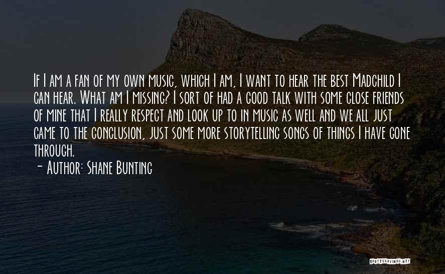 Shane Bunting Quotes: If I Am A Fan Of My Own Music, Which I Am, I Want To Hear The Best Madchild I