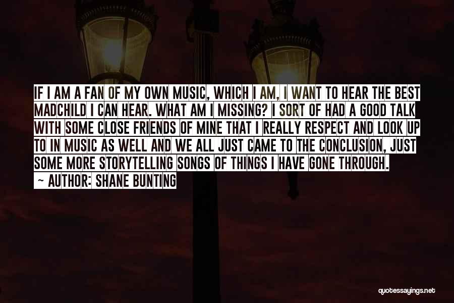 Shane Bunting Quotes: If I Am A Fan Of My Own Music, Which I Am, I Want To Hear The Best Madchild I