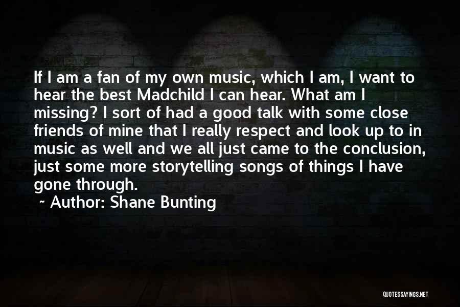 Shane Bunting Quotes: If I Am A Fan Of My Own Music, Which I Am, I Want To Hear The Best Madchild I