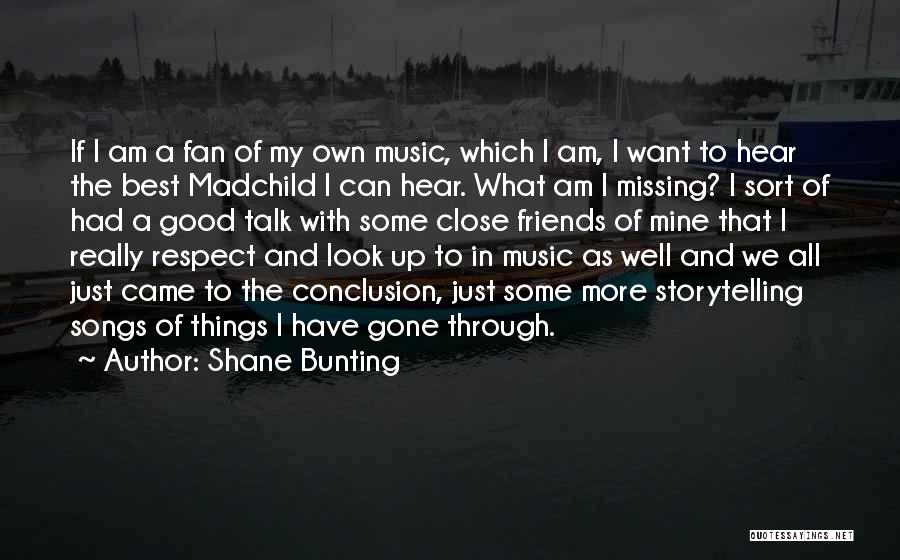 Shane Bunting Quotes: If I Am A Fan Of My Own Music, Which I Am, I Want To Hear The Best Madchild I