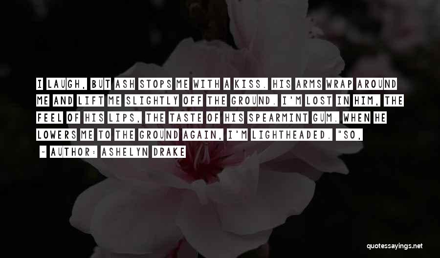 Ashelyn Drake Quotes: I Laugh, But Ash Stops Me With A Kiss. His Arms Wrap Around Me And Lift Me Slightly Off The