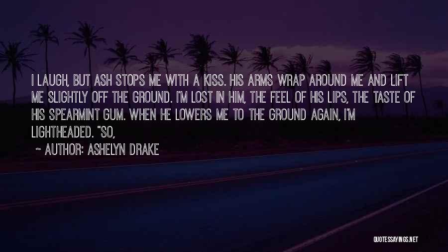 Ashelyn Drake Quotes: I Laugh, But Ash Stops Me With A Kiss. His Arms Wrap Around Me And Lift Me Slightly Off The