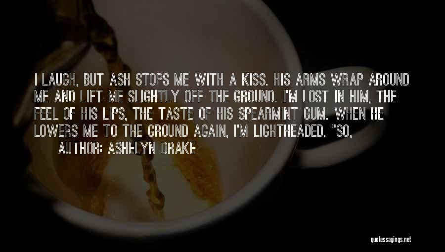 Ashelyn Drake Quotes: I Laugh, But Ash Stops Me With A Kiss. His Arms Wrap Around Me And Lift Me Slightly Off The