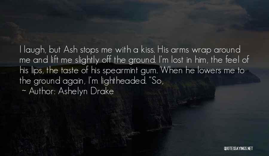 Ashelyn Drake Quotes: I Laugh, But Ash Stops Me With A Kiss. His Arms Wrap Around Me And Lift Me Slightly Off The