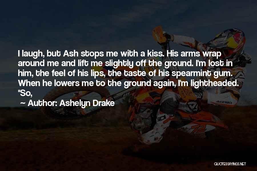 Ashelyn Drake Quotes: I Laugh, But Ash Stops Me With A Kiss. His Arms Wrap Around Me And Lift Me Slightly Off The