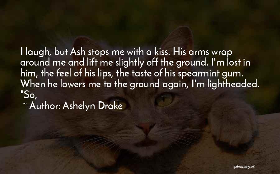 Ashelyn Drake Quotes: I Laugh, But Ash Stops Me With A Kiss. His Arms Wrap Around Me And Lift Me Slightly Off The