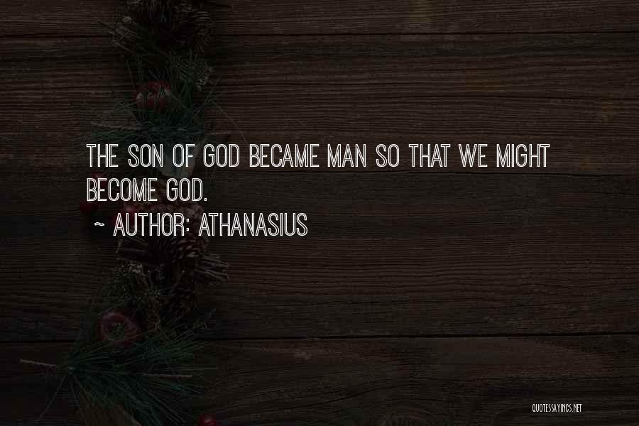 Athanasius Quotes: The Son Of God Became Man So That We Might Become God.