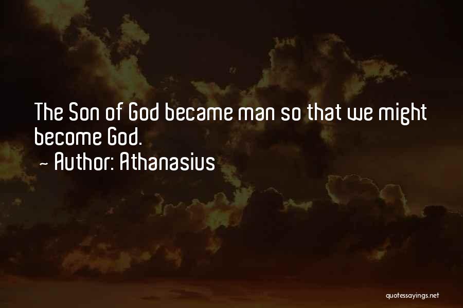 Athanasius Quotes: The Son Of God Became Man So That We Might Become God.