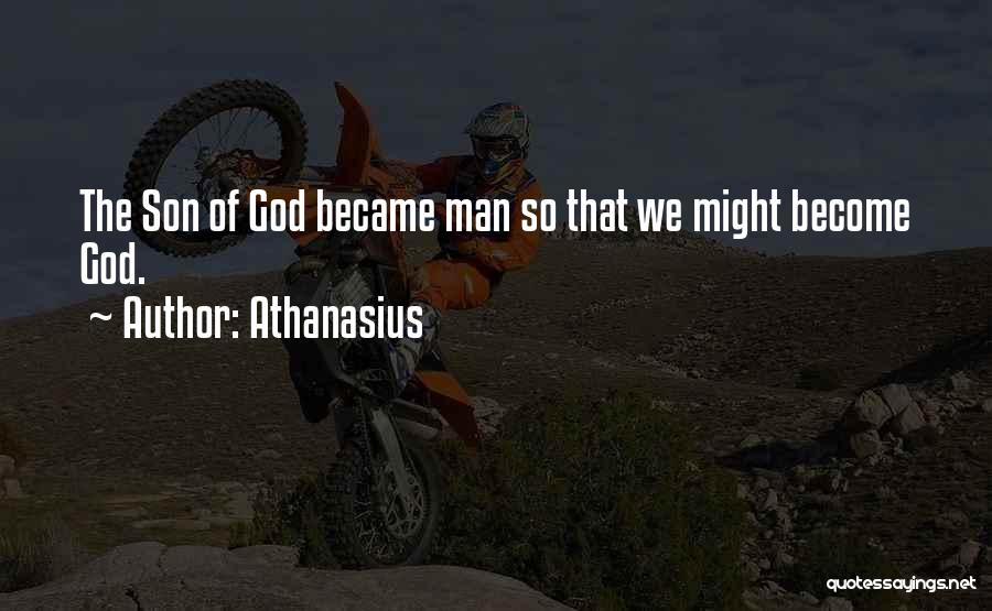 Athanasius Quotes: The Son Of God Became Man So That We Might Become God.