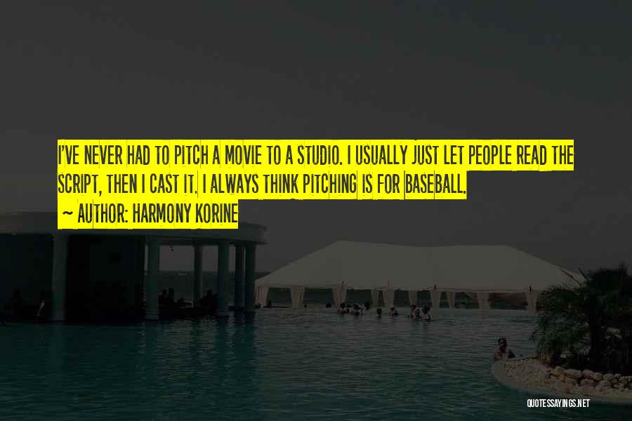 Harmony Korine Quotes: I've Never Had To Pitch A Movie To A Studio. I Usually Just Let People Read The Script, Then I