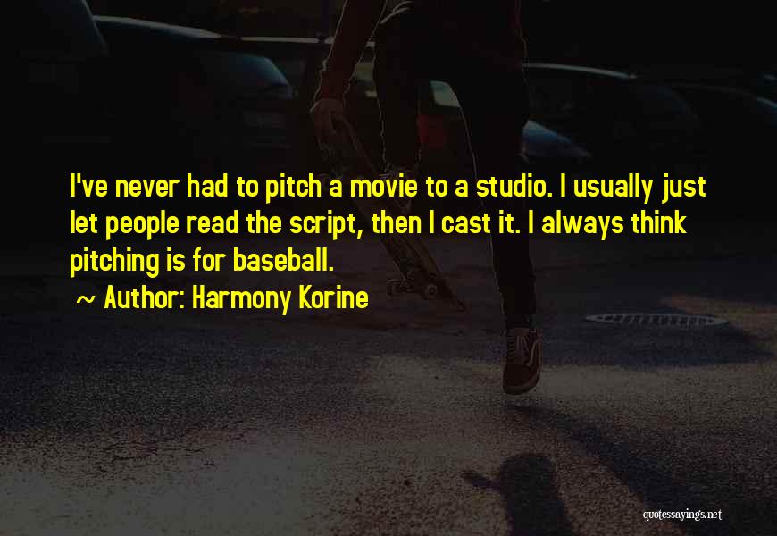 Harmony Korine Quotes: I've Never Had To Pitch A Movie To A Studio. I Usually Just Let People Read The Script, Then I