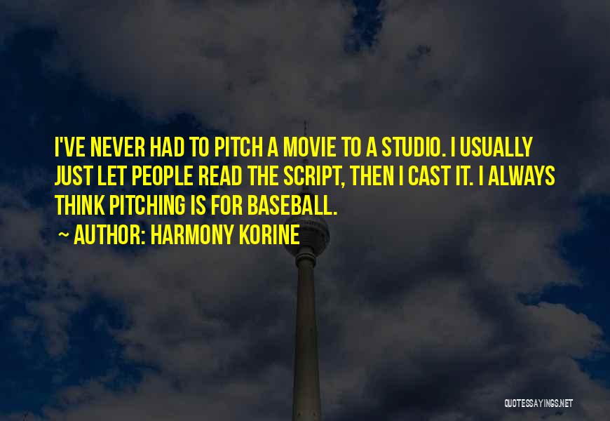 Harmony Korine Quotes: I've Never Had To Pitch A Movie To A Studio. I Usually Just Let People Read The Script, Then I