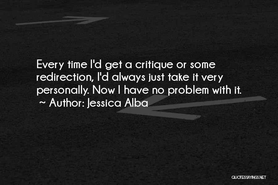 Jessica Alba Quotes: Every Time I'd Get A Critique Or Some Redirection, I'd Always Just Take It Very Personally. Now I Have No