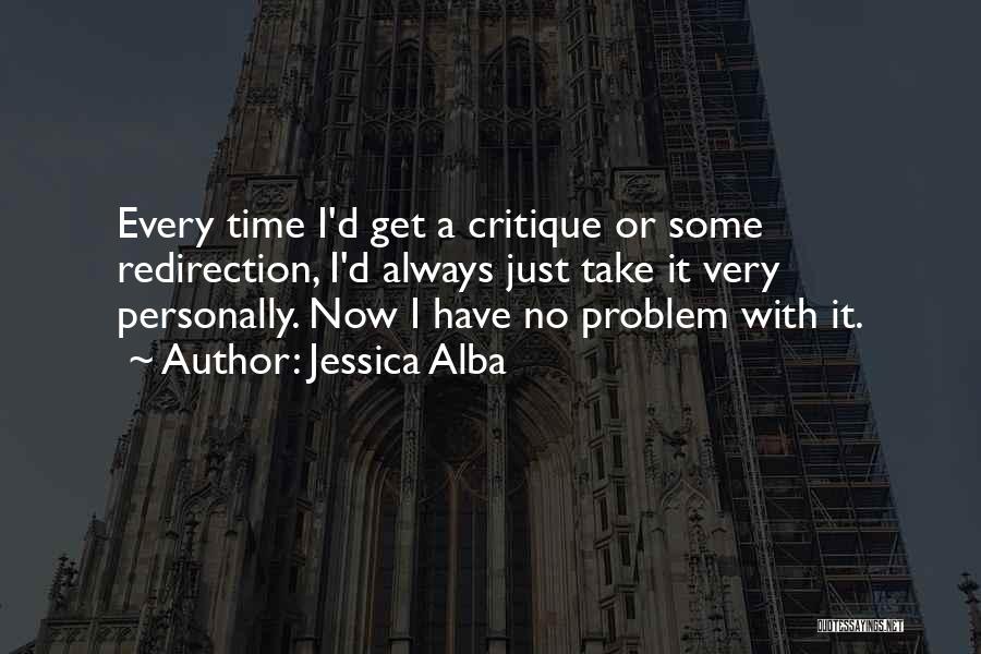 Jessica Alba Quotes: Every Time I'd Get A Critique Or Some Redirection, I'd Always Just Take It Very Personally. Now I Have No