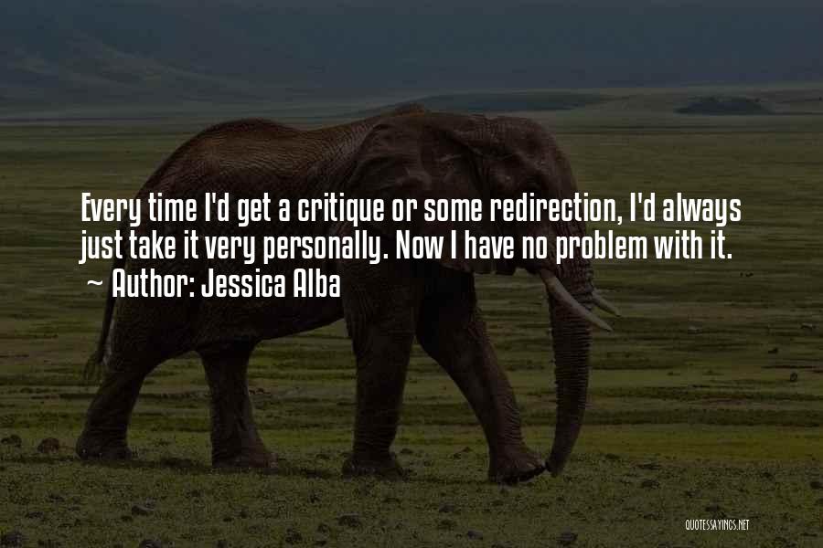 Jessica Alba Quotes: Every Time I'd Get A Critique Or Some Redirection, I'd Always Just Take It Very Personally. Now I Have No