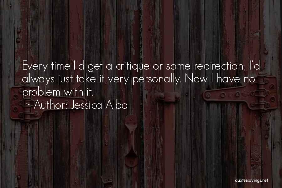 Jessica Alba Quotes: Every Time I'd Get A Critique Or Some Redirection, I'd Always Just Take It Very Personally. Now I Have No