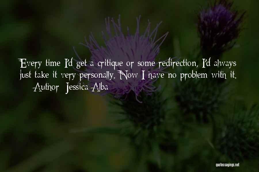 Jessica Alba Quotes: Every Time I'd Get A Critique Or Some Redirection, I'd Always Just Take It Very Personally. Now I Have No