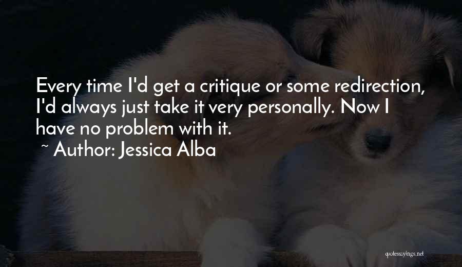 Jessica Alba Quotes: Every Time I'd Get A Critique Or Some Redirection, I'd Always Just Take It Very Personally. Now I Have No