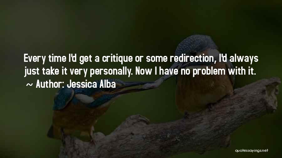 Jessica Alba Quotes: Every Time I'd Get A Critique Or Some Redirection, I'd Always Just Take It Very Personally. Now I Have No