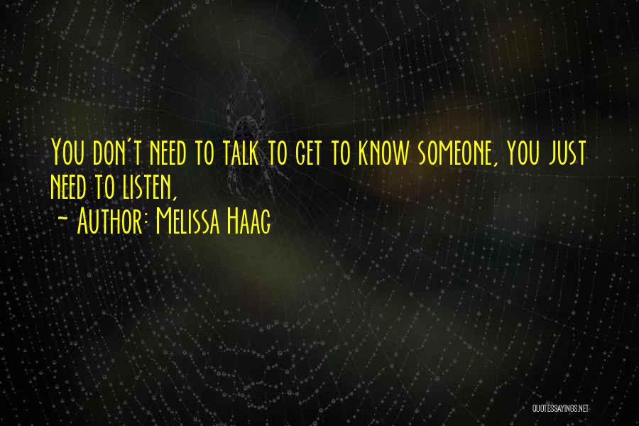 Melissa Haag Quotes: You Don't Need To Talk To Get To Know Someone, You Just Need To Listen,