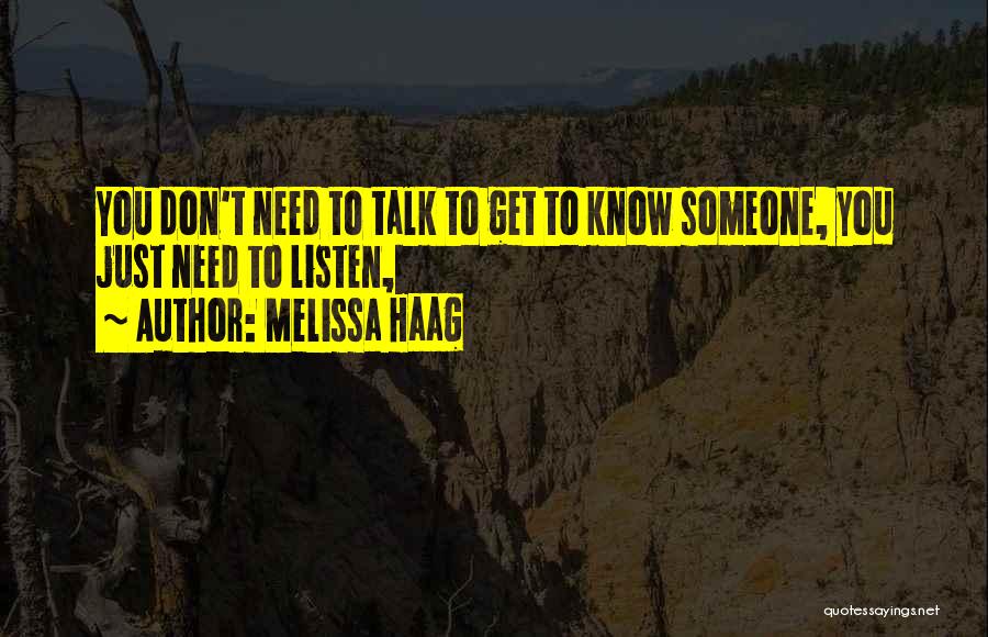 Melissa Haag Quotes: You Don't Need To Talk To Get To Know Someone, You Just Need To Listen,