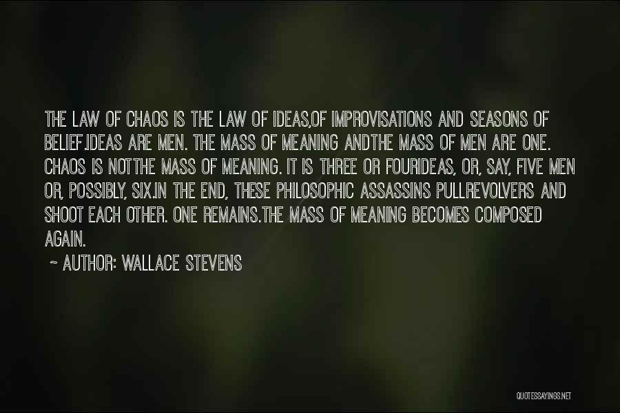 Wallace Stevens Quotes: The Law Of Chaos Is The Law Of Ideas,of Improvisations And Seasons Of Belief.ideas Are Men. The Mass Of Meaning