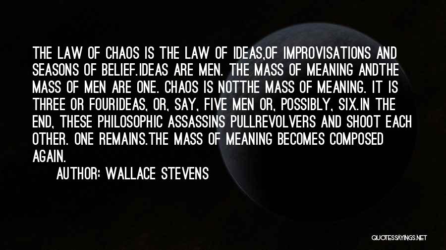 Wallace Stevens Quotes: The Law Of Chaos Is The Law Of Ideas,of Improvisations And Seasons Of Belief.ideas Are Men. The Mass Of Meaning