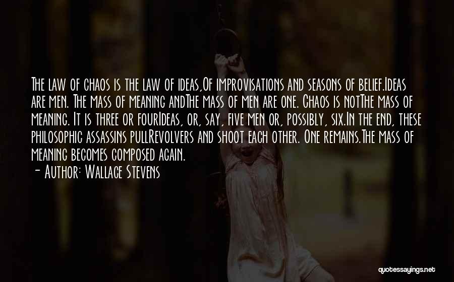 Wallace Stevens Quotes: The Law Of Chaos Is The Law Of Ideas,of Improvisations And Seasons Of Belief.ideas Are Men. The Mass Of Meaning