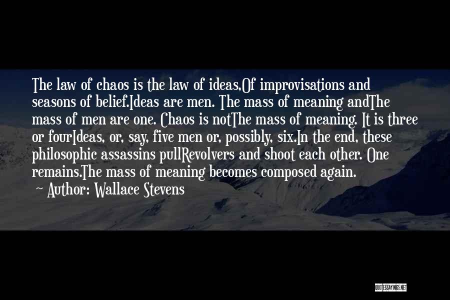 Wallace Stevens Quotes: The Law Of Chaos Is The Law Of Ideas,of Improvisations And Seasons Of Belief.ideas Are Men. The Mass Of Meaning