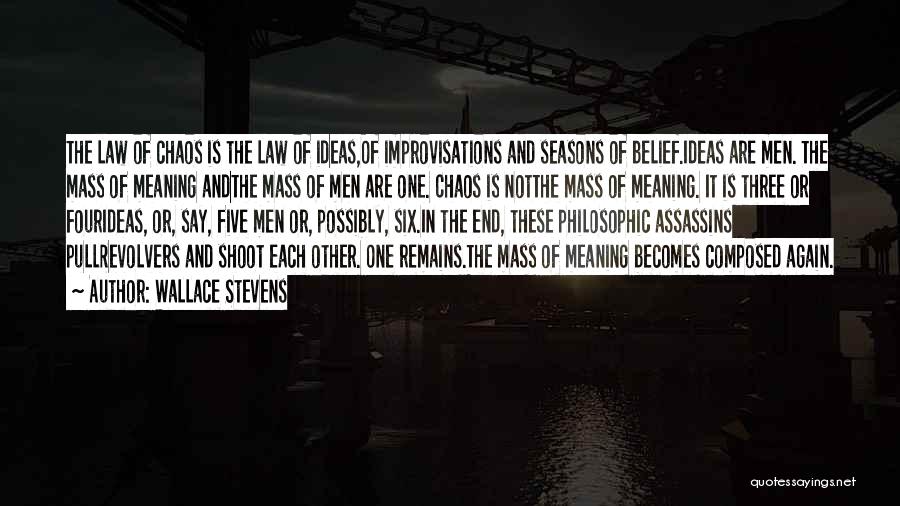 Wallace Stevens Quotes: The Law Of Chaos Is The Law Of Ideas,of Improvisations And Seasons Of Belief.ideas Are Men. The Mass Of Meaning