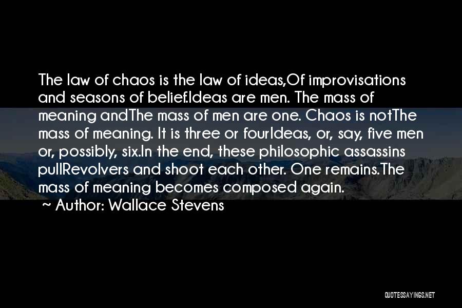 Wallace Stevens Quotes: The Law Of Chaos Is The Law Of Ideas,of Improvisations And Seasons Of Belief.ideas Are Men. The Mass Of Meaning