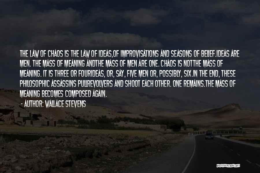 Wallace Stevens Quotes: The Law Of Chaos Is The Law Of Ideas,of Improvisations And Seasons Of Belief.ideas Are Men. The Mass Of Meaning