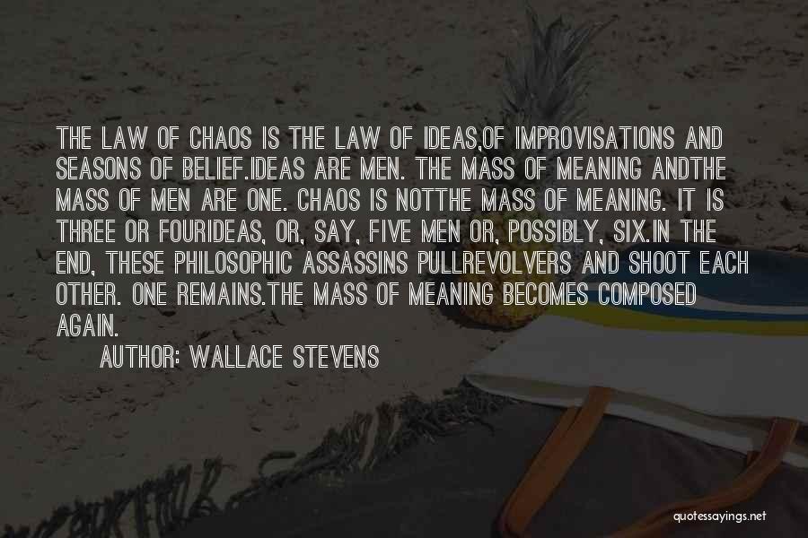 Wallace Stevens Quotes: The Law Of Chaos Is The Law Of Ideas,of Improvisations And Seasons Of Belief.ideas Are Men. The Mass Of Meaning