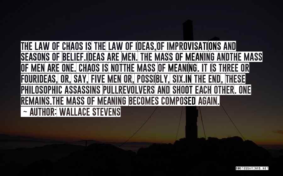 Wallace Stevens Quotes: The Law Of Chaos Is The Law Of Ideas,of Improvisations And Seasons Of Belief.ideas Are Men. The Mass Of Meaning