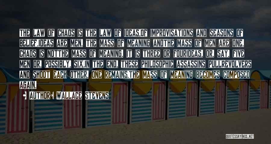 Wallace Stevens Quotes: The Law Of Chaos Is The Law Of Ideas,of Improvisations And Seasons Of Belief.ideas Are Men. The Mass Of Meaning