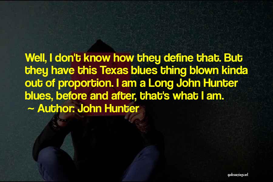 John Hunter Quotes: Well, I Don't Know How They Define That. But They Have This Texas Blues Thing Blown Kinda Out Of Proportion.