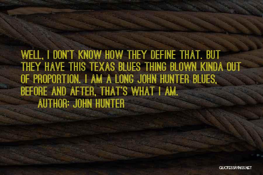 John Hunter Quotes: Well, I Don't Know How They Define That. But They Have This Texas Blues Thing Blown Kinda Out Of Proportion.
