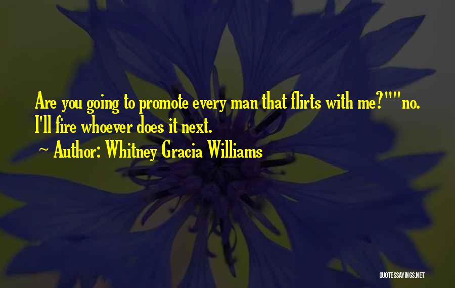 Whitney Gracia Williams Quotes: Are You Going To Promote Every Man That Flirts With Me?no. I'll Fire Whoever Does It Next.