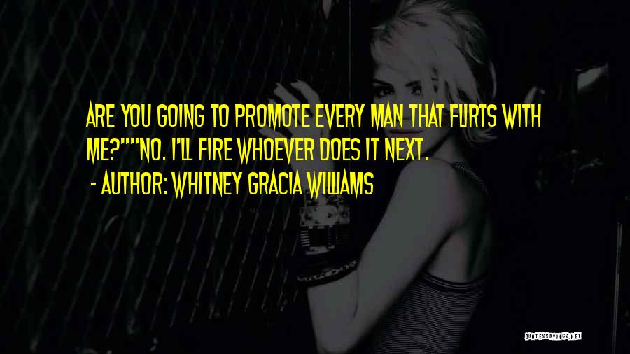 Whitney Gracia Williams Quotes: Are You Going To Promote Every Man That Flirts With Me?no. I'll Fire Whoever Does It Next.